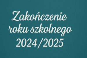Zakończenie roku szkolnego 2024/2025